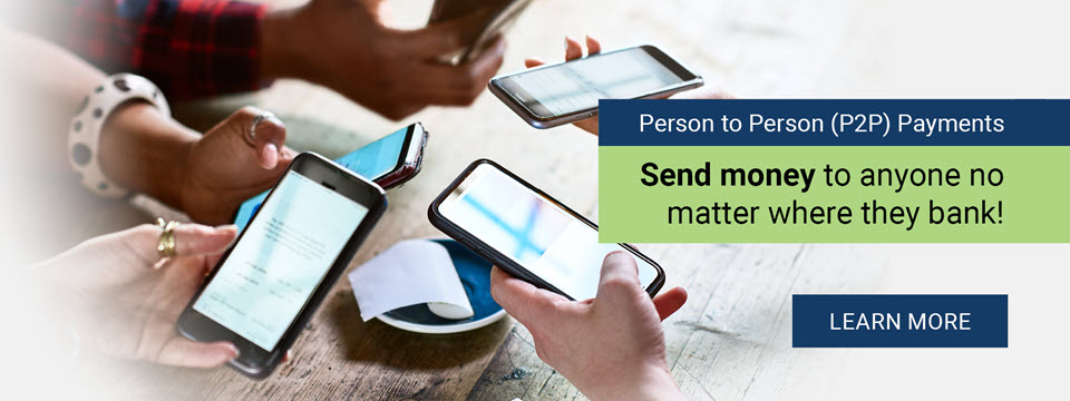 Person to Person (P2P) Payments. Send money to anyone no matter where they bank! Click here to learn more